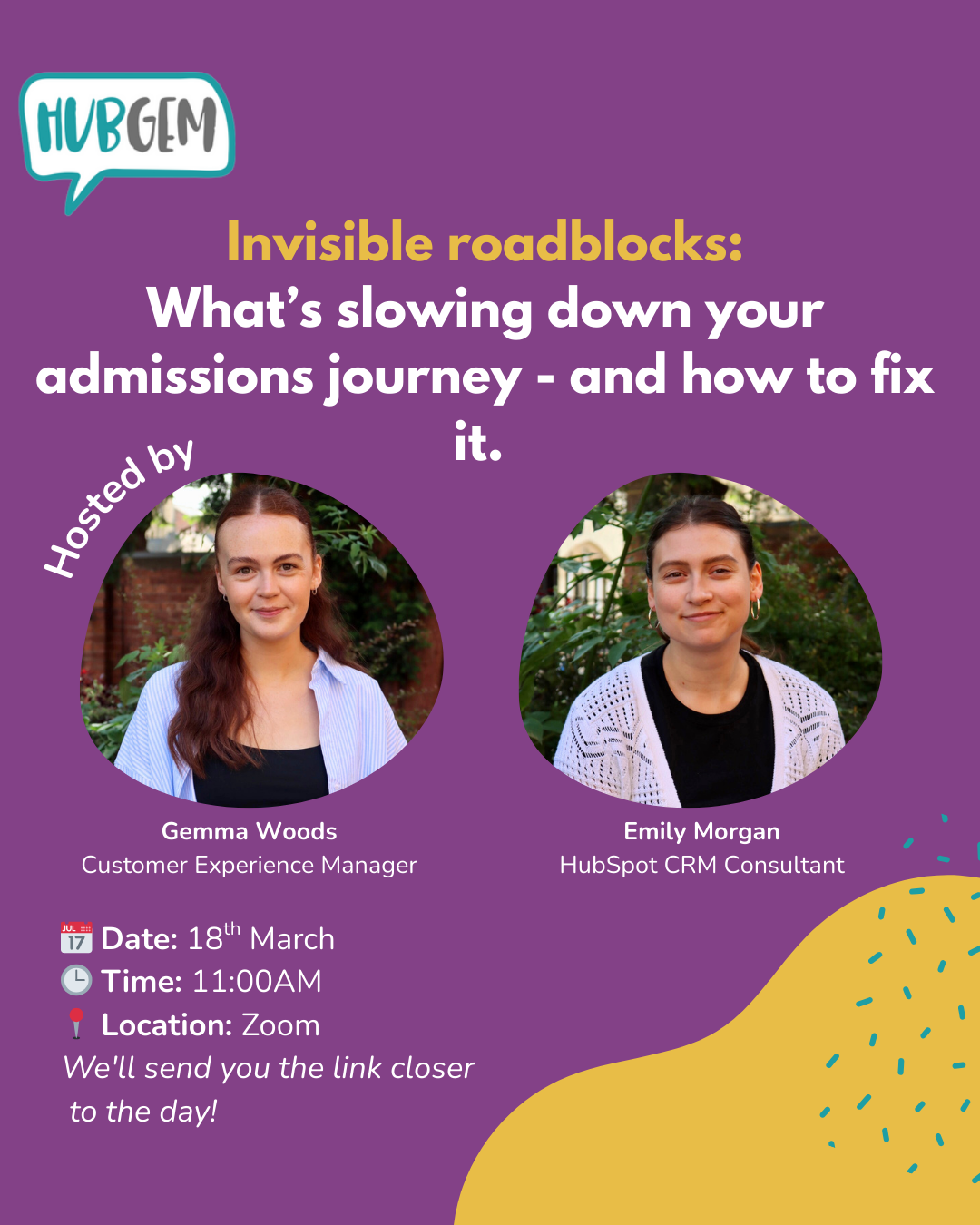 Invisible roadblocks in your admissions journey?
Join Gemma Woods and Emily Morgan on 18th March at 11am (Zoom) as they uncover what’s slowing you down-and share practical fixes to help you move faster, smarter and with less friction. Link sent closer to the day.