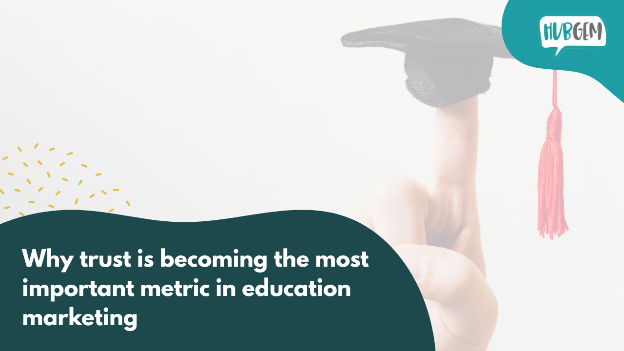 Why trust is becoming the most important metric in education marketing